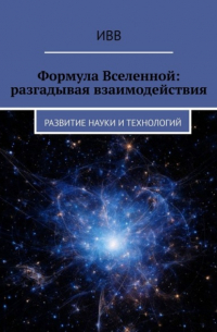 ИВВ - Формула Вселенной: разгадывая взаимодействия. Развитие науки и технологий