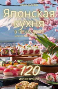 Елена Дымова - Японская кухня в твоем доме: искусство и простота