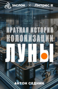 Антон Седнин - Краткая история колонизации Луны