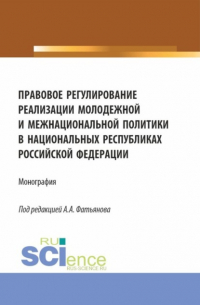  - Правовое регулирование реализации молодежной и межнациональной политики в национальных республиках Российской Федерации. (Аспирантура, Бакалавриат, Магистратура). Монография.