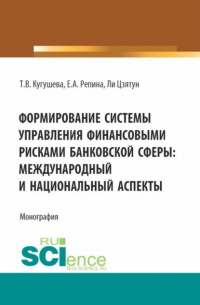  - Формирование системы управления финансовыми рисками банковской сферы: международный и национальный аспекты. (Бакалавриат, Магистратура). Монография.