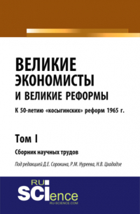  - Великие экономисты и великие реформы. К 50-летию косыгинских реформ 1965г. Том 1. (Аспирантура, Бакалавриат, Специалитет). Сборник статей.