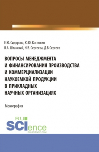  - Вопросы менеджмента и финансирования производства и коммерциализации наукоемкой продукции в прикладных научных организациях. (Аспирантура, Магистратура). Монография.