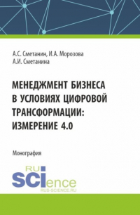  - Менеджмент бизнеса в условиях цифровой трансформации: измерение 4. 0. (Аспирантура, Бакалавриат, Магистратура). Монография.