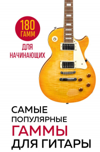 Фасхутдинов Р. - Самые популярные гаммы для гитары. 180 гамм для начинающих