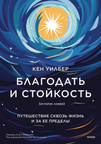 Кен Уилбер - Благодать и стойкость. Путешествие сквозь жизнь и за ее пределы