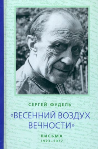 Сергей Фудель - "Весенний воздух Вечности". Письма (1923 - 1977). Стихотворения