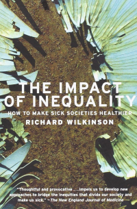 Richard G. Wilkinson - The Impact of Inequality: How to Make Sick Societies Healthier