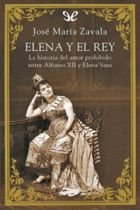 José María Zavala - Elena y el rey - La historia del amor prohibido entre Alfonso XII y Elena Sanz