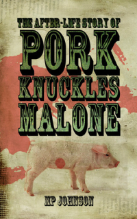 M.P. Johnson - The After-Life Story of Pork Knuckles Malone