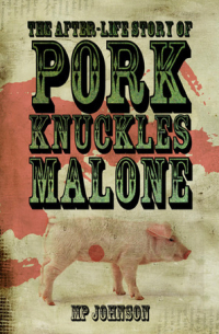 МП Джонсон - The After-Life Story of Pork Knuckles Malone