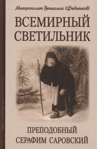 Вениамин Федченков - Всемирный светильник. Преподобный Серафим Саровский