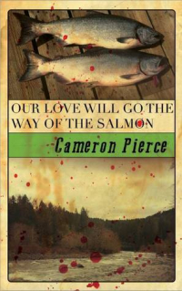 Cameron Pierce - Our Love Will Go The Way of the Salmon