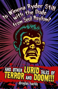 Douglas Hackle - Is Winona Ryder Still with the Dude from Soul Asylum? and Other LURID Tales of TERROR and DOOM!!!