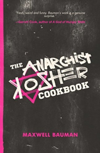 Maxwell Bauman - The Anarchist Kosher Cookbook