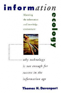 Information Ecology. Mastering The Information and Knowledge Environment