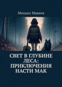 Михаил Макеев - Свет в глубине леса: Приключения Насти Мак
