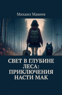 Михаил Макеев - Свет в глубине леса: Приключения Насти Мак