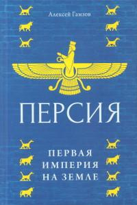 Алексей Гамзов - Персия: первая империя на Земле