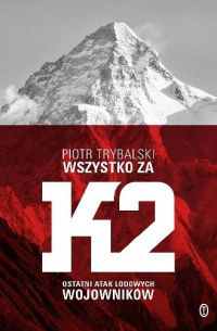Piotr Trybalski - Wszystko za K2. Ostatni atak lodowych wojowników