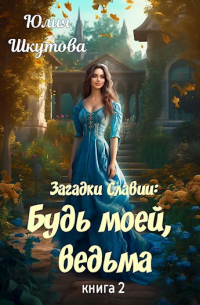 Юлия Шкутова - Будь моей, ведьма