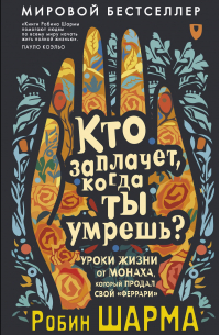Кто заплачет, когда ты умрешь? Уроки жизни от монаха, который продал свой «феррари»