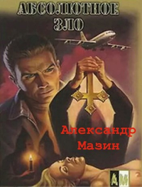Александр Мазин - Абсолютное зло