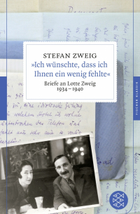 Стефан Цвейг - »Ich wünschte, dass ich Ihnen ein wenig fehlte«