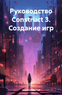 Construct Manual - Руководство Construct 3. Создание игр
