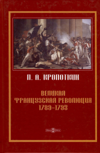 Петр Кропоткин - Великая Французская революция 1789–1793