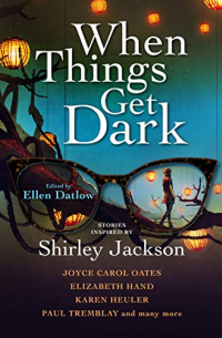  - When Things Get Dark: Stories Inspired by Shirley Jackson