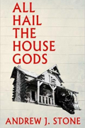 Andrew J. Stone - All Hail the House Gods