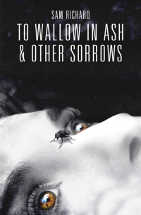 Sam Richard - To Wallow in Ash, & Other Sorrows