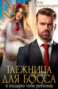 Таежница для босса. Я подарю тебе ребенка