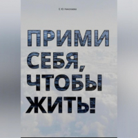 Екатерина Юрьевна Николаева - Прими себя, чтобы жить!