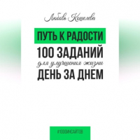 Любовь Васильевна Кошелева - Путь к радости. 100 заданий для улучшения жизни день за днем