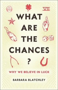 Barbara Blatchley - What Are the Chances? Why We Believe in Luck
