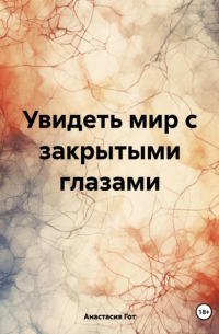 Анастасия Гот - Увидеть мир с закрытыми глазами
