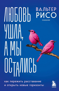 Рисо В. - Любовь ушла, а мы остались. Как пережить расставание и открыть новые горизонты