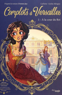  - Complots à Versailles. Collector. Tome 1. A la cour du Roi