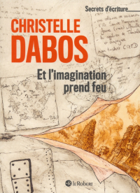 Кристель Дабо - Et l'imagination prend feu. Les secrets d'écriture de Christelle Dabos