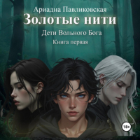 Ариадна Павликовская - Дети Вольного Бога. Золотые нити. Книга первая