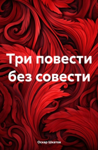 Оскар Шкатов - Три повести без совести