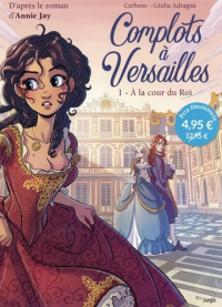  - Complots à Versailles. Tome 1. A la cour du Roi