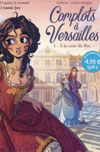  - Complots à Versailles. Tome 1. A la cour du Roi