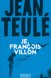 Jean Teulé - Je, Francois Villon