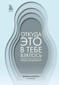 Виенна Фараон - Откуда это в тебе взялось. Найти истоки своих ран, чтобы исцелиться