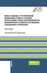  - Новые подходы к регулированию финансового рынка в условиях возрастающих рисков неопределенности экономического развития при введении санкционных ограничений. (Аспирантура, Магистратура). Монография.
