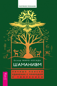 Оскар Миро-Кесада - Шаманизм. Личные поиски единения с природой и творением