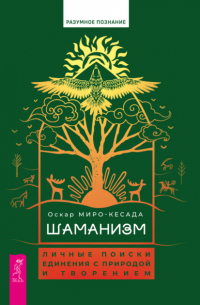 Оскар Миро-Кесада - Шаманизм. Личные поиски единения с природой и творением